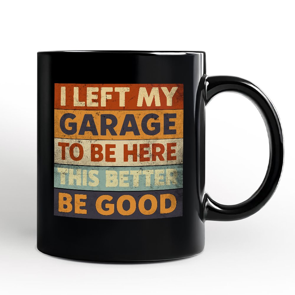 Ashley Stewart I Left My Garage To Be Here Mug Black